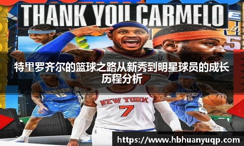 特里罗齐尔的篮球之路从新秀到明星球员的成长历程分析