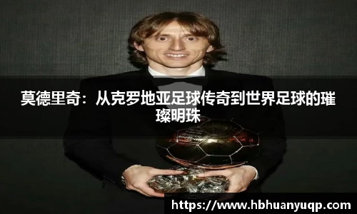 莫德里奇：从克罗地亚足球传奇到世界足球的璀璨明珠
