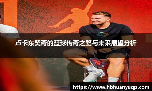 卢卡东契奇的篮球传奇之路与未来展望分析