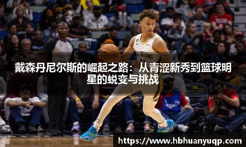 戴森丹尼尔斯的崛起之路：从青涩新秀到篮球明星的蜕变与挑战